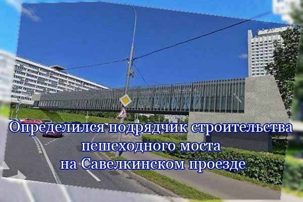 opredelilsya-podryadchik-stroitel-stva-peshehodnogo-mosta-na-savelkinskom-proezde