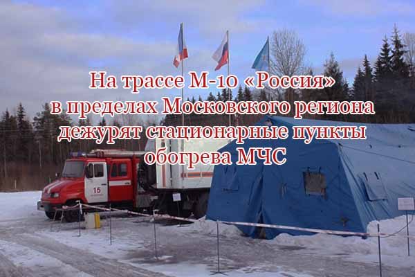 трассе М-10 «Россия» в пределах Московского региона дежурят стационарные пункты обогрева МЧС trasse-m-10-rossiya-v-predelah-moskovskogo-regiona-dezhuryat-statsionarny-e-punkty-obogreva-mchs