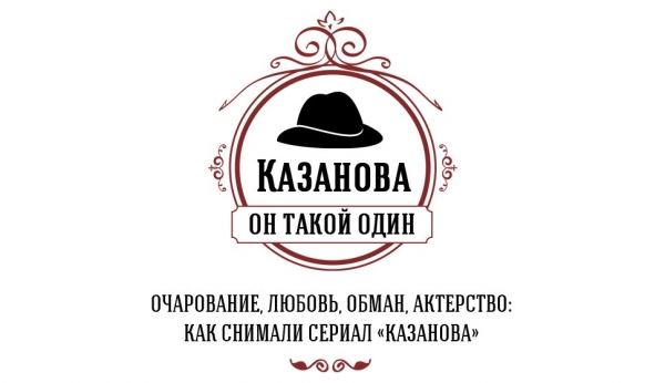 Очарование, любовь, обман, актерство: как снимали сериал «Казанова»