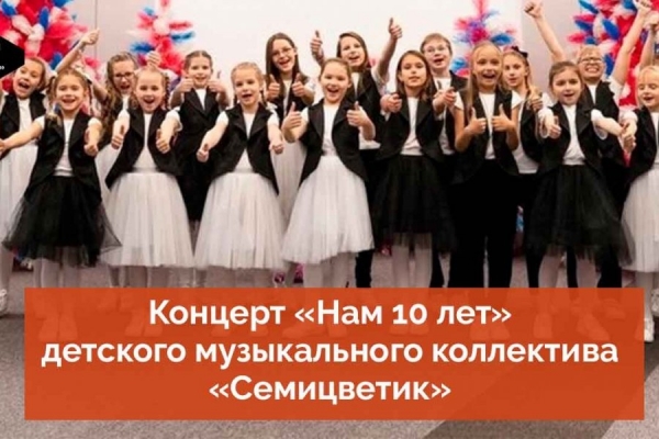 Концерт «Нам 10 лет» детского музыкального коллектива «Семицветик» опубликован на YouTube-канале КЦ «Зеленоград»
