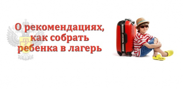 Роспотребнадзор: напоминает о том,  как собрать ребенка в лагерь